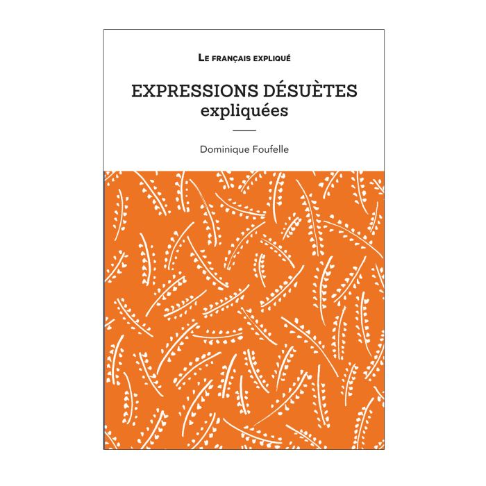 EXPRESSIONS DESUETES EXPLIQUEES>10228870